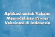 Aplikasi untuk Vaksin: Memudahkan Proses Vaksinasi di Indonesia