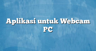 Aplikasi untuk Webcam PC