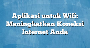 Aplikasi untuk Wifi: Meningkatkan Koneksi Internet Anda