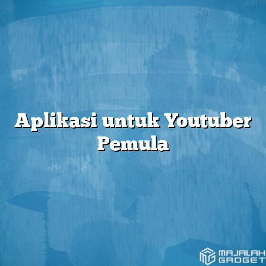 Aplikasi untuk Youtuber Pemula - Majalah Gadget