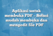 Aplikasi untuk membuka PDF – Solusi mudah membuka dan mengedit file PDF