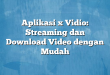 Aplikasi x Vidio: Streaming dan Download Video dengan Mudah