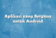 Aplikasi yang Berguna untuk Android