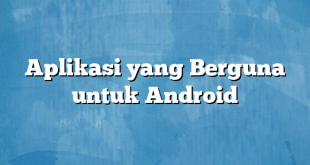 Aplikasi yang Berguna untuk Android