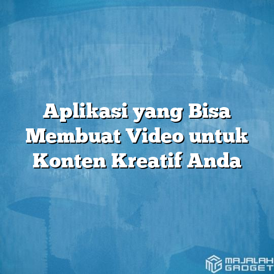 Aplikasi Yang Bisa Membuat Video Untuk Konten Kreatif Anda Majalah Gadget 9784