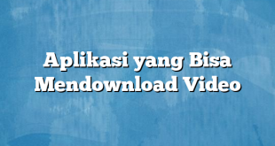 Aplikasi yang Bisa Mendownload Video