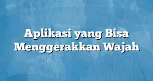 Aplikasi yang Bisa Menggerakkan Wajah