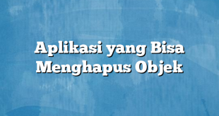 Aplikasi yang Bisa Menghapus Objek