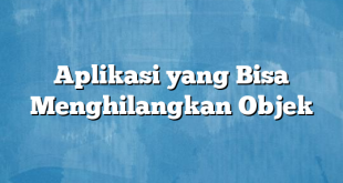 Aplikasi yang Bisa Menghilangkan Objek