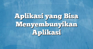 Aplikasi yang Bisa Menyembunyikan Aplikasi