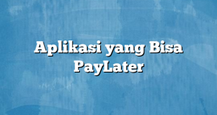 Aplikasi yang Bisa PayLater