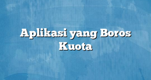 Aplikasi yang Boros Kuota