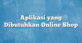 Aplikasi yang Dibutuhkan Online Shop