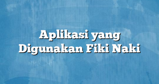 Aplikasi yang Digunakan Fiki Naki