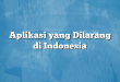 Aplikasi yang Dilarang di Indonesia