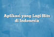 Aplikasi yang Lagi Hits di Indonesia