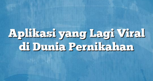 Aplikasi yang Lagi Viral di Dunia Pernikahan