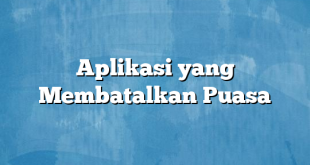 Aplikasi yang Membatalkan Puasa