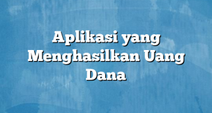 Aplikasi yang Menghasilkan Uang Dana