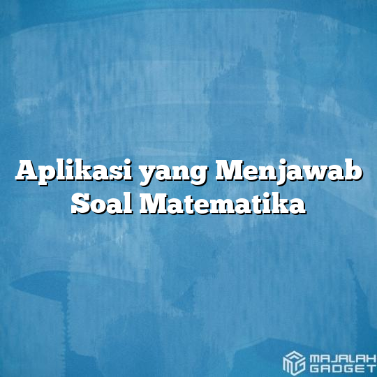 Aplikasi Yang Menjawab Soal Matematika - Majalah Gadget