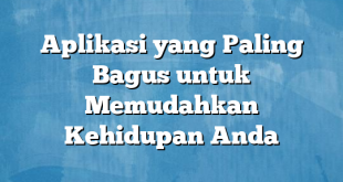 Aplikasi yang Paling Bagus untuk Memudahkan Kehidupan Anda