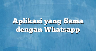 Aplikasi yang Sama dengan Whatsapp