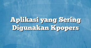 Aplikasi yang Sering Digunakan Kpopers