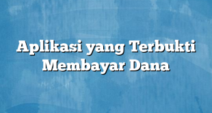 Aplikasi yang Terbukti Membayar Dana