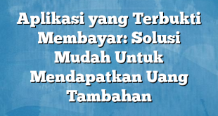 Aplikasi yang Terbukti Membayar: Solusi Mudah Untuk Mendapatkan Uang Tambahan