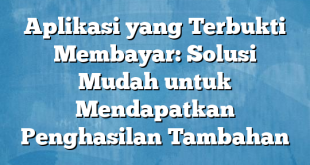 Aplikasi yang Terbukti Membayar: Solusi Mudah untuk Mendapatkan Penghasilan Tambahan