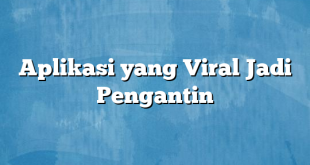 Aplikasi yang Viral Jadi Pengantin