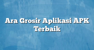 Ara Grosir Aplikasi APK Terbaik