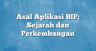 Asal Aplikasi BIP: Sejarah dan Perkembangan