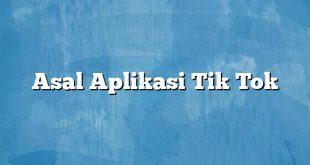 Asal Aplikasi Tik Tok