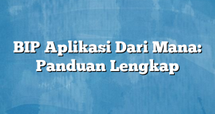 BIP Aplikasi Dari Mana: Panduan Lengkap