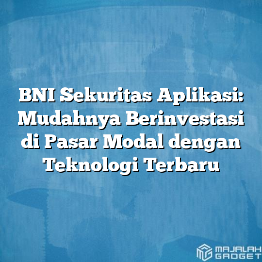 BNI Sekuritas Aplikasi: Mudahnya Berinvestasi Di Pasar Modal Dengan ...