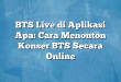 BTS Live di Aplikasi Apa: Cara Menonton Konser BTS Secara Online