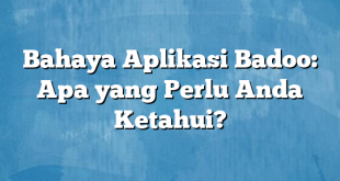 Bahaya Aplikasi Badoo: Apa yang Perlu Anda Ketahui?