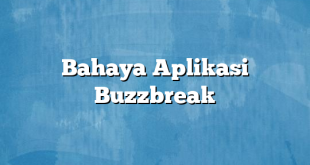 Bahaya Aplikasi Buzzbreak