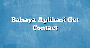 Bahaya Aplikasi Get Contact