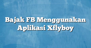 Bajak FB Menggunakan Aplikasi Xflyboy