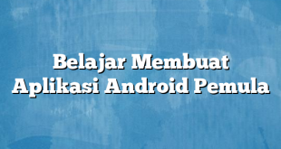 Belajar Membuat Aplikasi Android Pemula