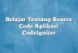Belajar Tentang Source Code Aplikasi CodeIgniter