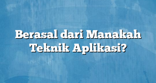 Berasal dari Manakah Teknik Aplikasi?