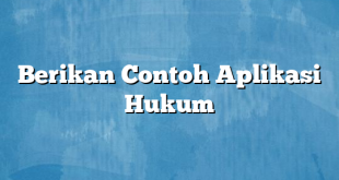 Berikan Contoh Aplikasi Hukum