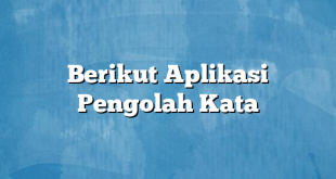 Berikut Aplikasi Pengolah Kata