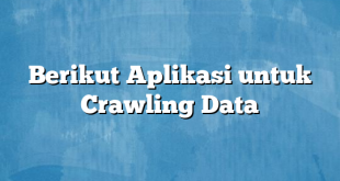 Berikut Aplikasi untuk Crawling Data