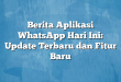Berita Aplikasi WhatsApp Hari Ini: Update Terbaru dan Fitur Baru