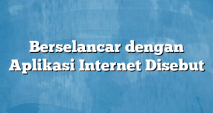 Berselancar dengan Aplikasi Internet Disebut