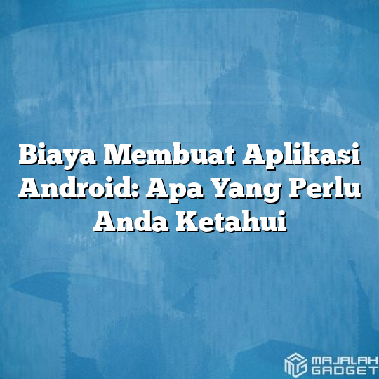 Biaya Membuat Aplikasi Android Apa Yang Perlu Anda Ketahui Majalah Gadget 9682